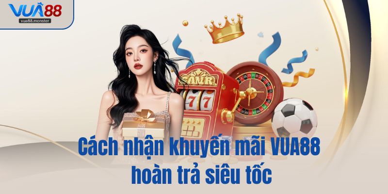 Cách nhận khuyến mãi VUA88 hoàn trả siêu tốc