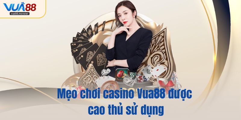 Mẹo chơi casino Vua88 luôn được cao thủ sử dụng