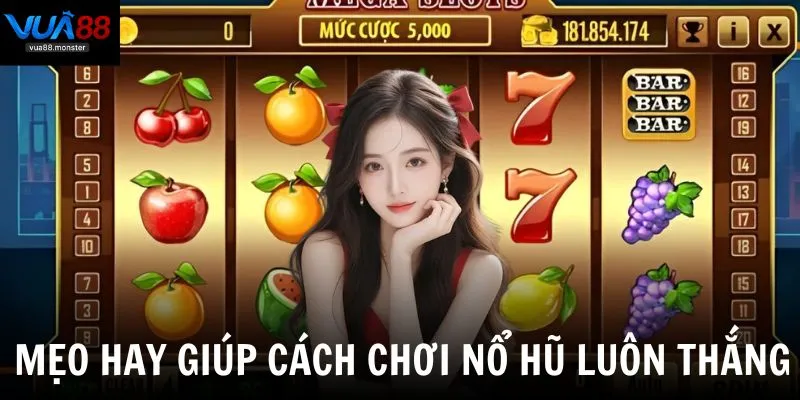 Những mẹo giúp cách chơi nổ hũ luôn thắng được nhiều cao thủ áp dụng